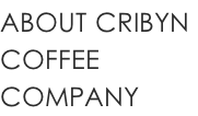 ABOUT CRIBYN  COFFEE  COMPANY